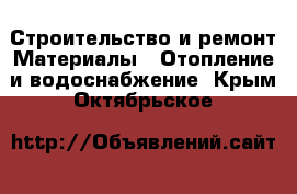 Строительство и ремонт Материалы - Отопление и водоснабжение. Крым,Октябрьское